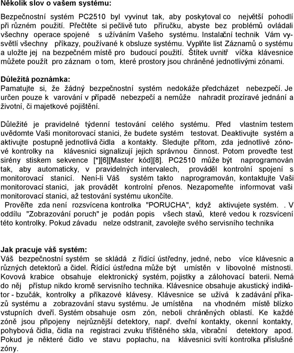 Vyplňte list Záznamů o systému a uložte jej na bezpečném místě pro budoucí použití. Štítek uvnitř víčka klávesnice můžete použít pro záznam o tom, které prostory jsou chráněné jednotlivými zónami.