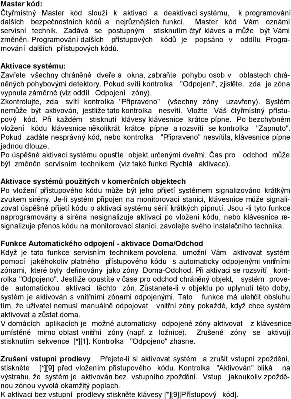 Aktivace systému: Zavřete všechny chráněné dveře a okna, zabraňte pohybu osob v oblastech chráněných pohybovými detektory.