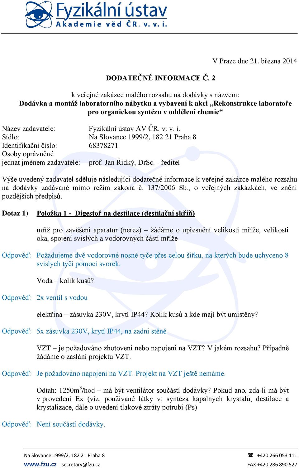 zadavatele: Fyzikální ústav AV ČR, v. v. i. Sídlo: Na Slovance 1999/2, 182 21 Praha 8 Identifikační číslo: 68378271 Osoby oprávněné jednat jménem zadavatele: prof. Jan Řídký, DrSc.