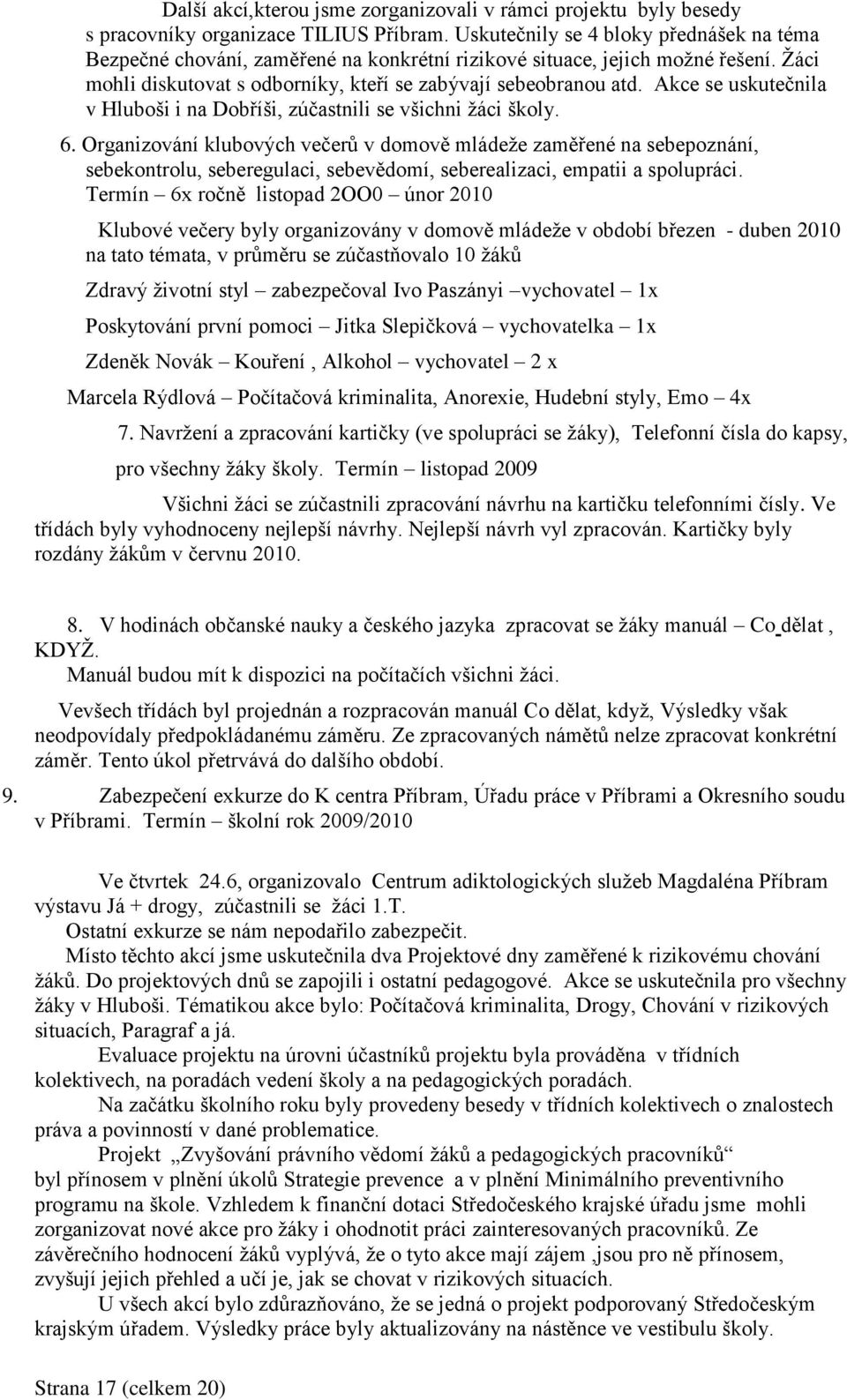 Akce se uskutečnila v Hluboši i na Dobříši, zúčastnili se všichni žáci školy. 6.