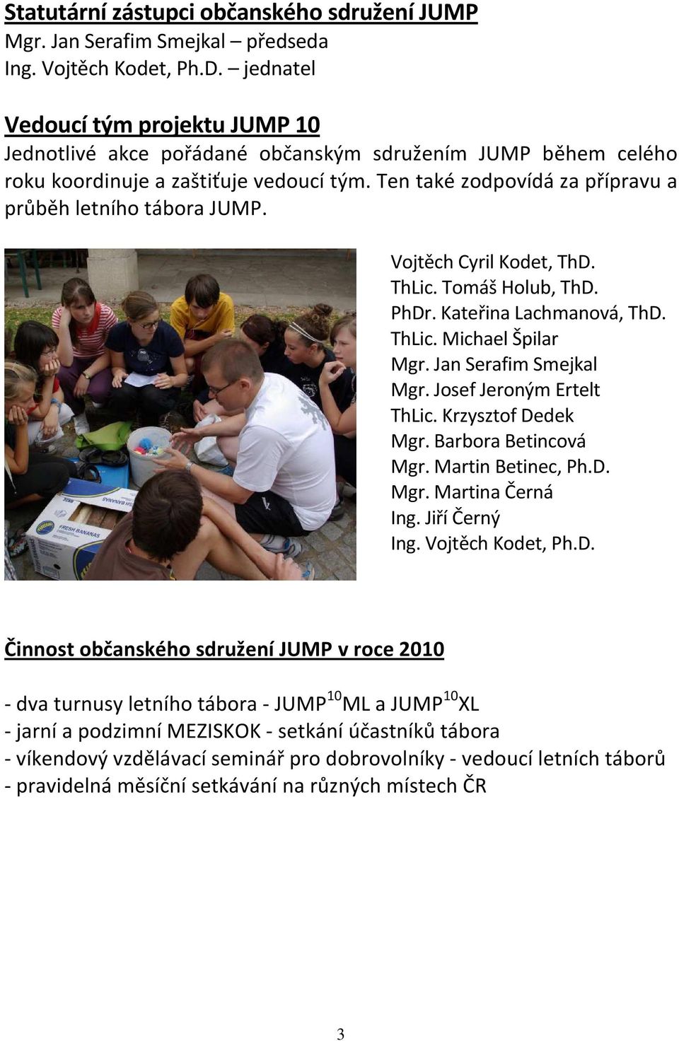 Ten také zodpovídá za přípravu a průběh letního tábora JUMP. Vojtěch Cyril Kodet, ThD. ThLic. Tomáš Holub, ThD. PhDr. Kateřina Lachmanová, ThD. ThLic. Michael Špilar Mgr. Jan Serafim Smejkal Mgr.