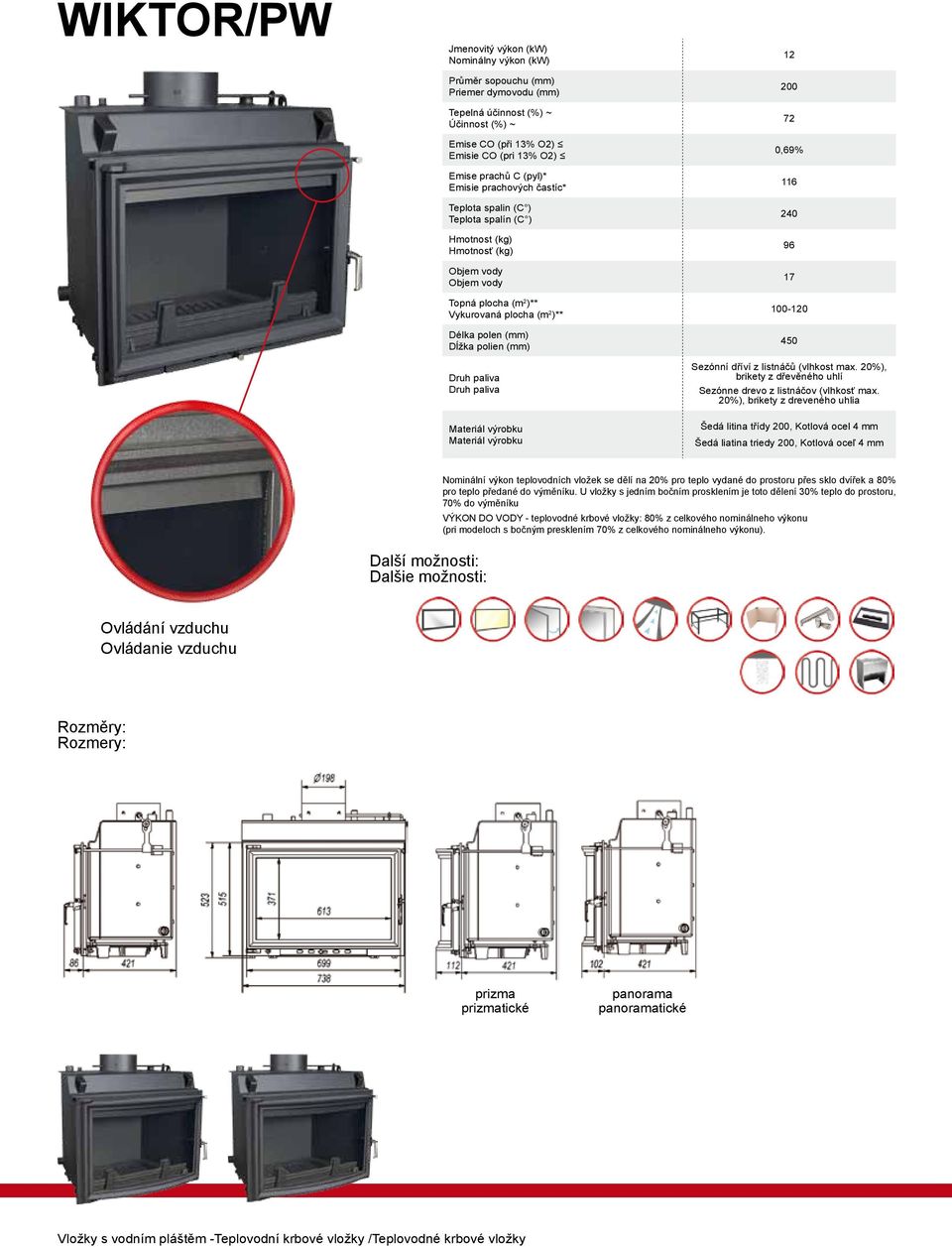 U vložky s jedním bočním prosklením je toto dělení 30% teplo do prostoru, 70% do výměníku VÝKON DO VODY - teplovodné krbové vložky: 80% z celkového nominálneho