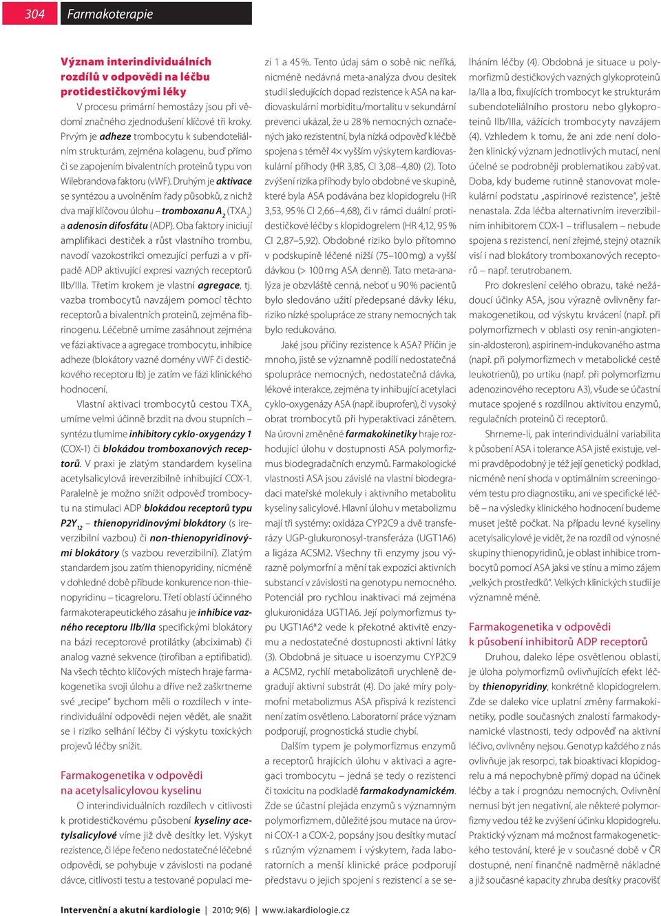 Druhým je aktivace se syntézou a uvolněním řady působků, z nichž dva mají klíčovou úlohu tromboxanu A 2 (TXA 2 ) a adenosin difosfátu (AD).