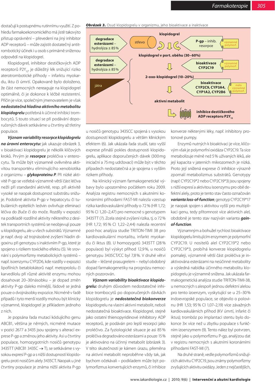 klopidogrel. Klopidogrel, inhibitor destičkových AD receptorů 2Y 12, je důležitý lék snižující riziko aterotrombotické příhody infarktu myokardu, iktu či úmrtí.