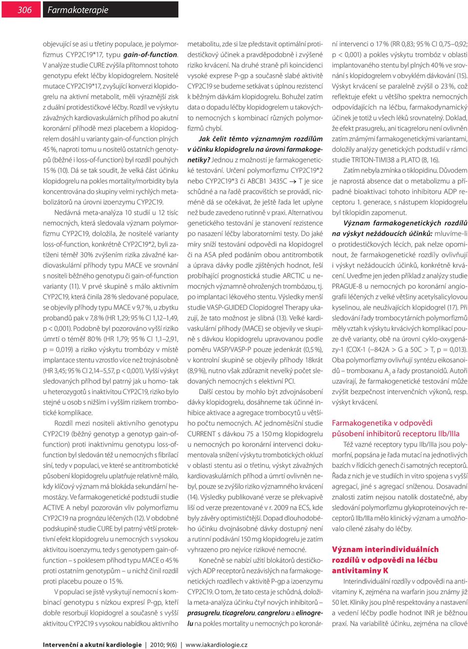 Rozdíl ve výskytu závažných kardiovaskulárních příhod po akutní koronární příhodě mezi placebem a klopidogrelem dosáhl u varianty gain-of-function plných 45 %, naproti tomu u nositelů ostatních