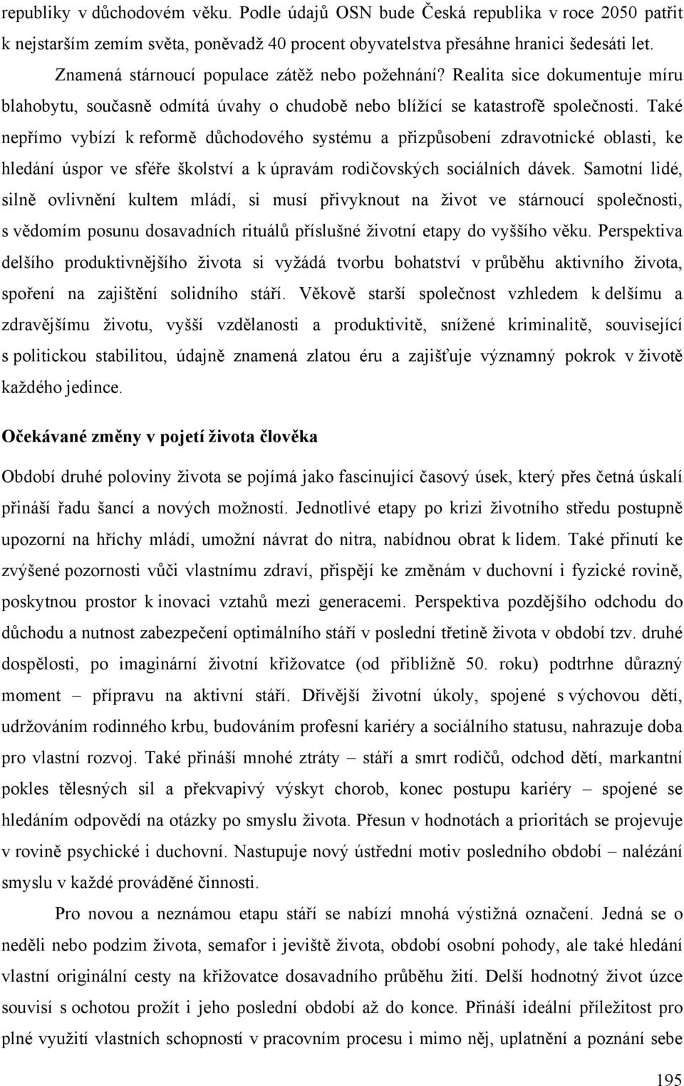 Také nepřímo vybízí k reformě důchodového systému a přizpůsobení zdravotnické oblasti, ke hledání úspor ve sféře školství a k úpravám rodičovských sociálních dávek.