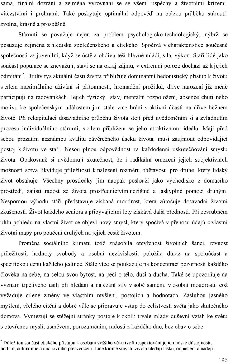 Spočívá v charakteristice současné společnosti za juvenilní, když se úctě a obdivu těší hlavně mládí, síla, výkon.