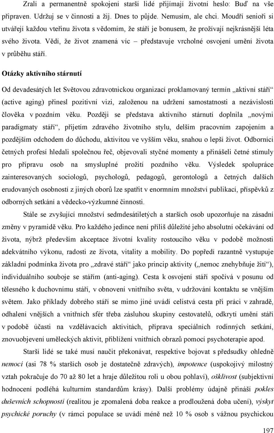 Vědí, že život znamená víc představuje vrcholné osvojení umění života v průběhu stáří.