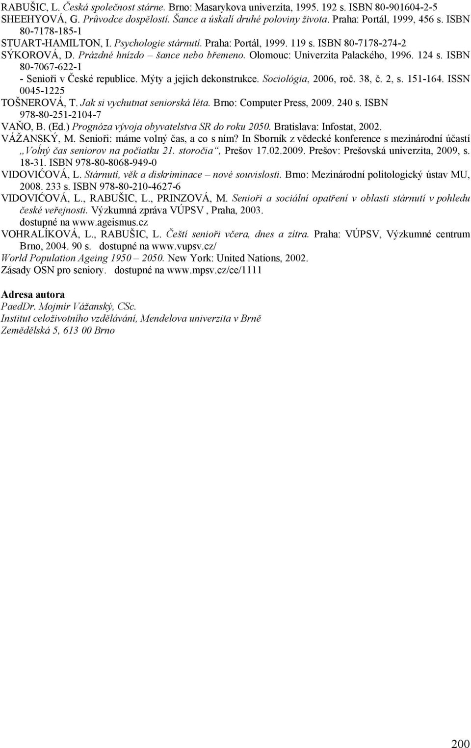 ISBN 80-7067-622-1 - Senioři v České republice. Mýty a jejich dekonstrukce. Sociológia, 2006, roč. 38, č. 2, s. 151-164. ISSN 0045-1225 TOŠNEROVÁ, T. Jak si vychutnat seniorská léta.