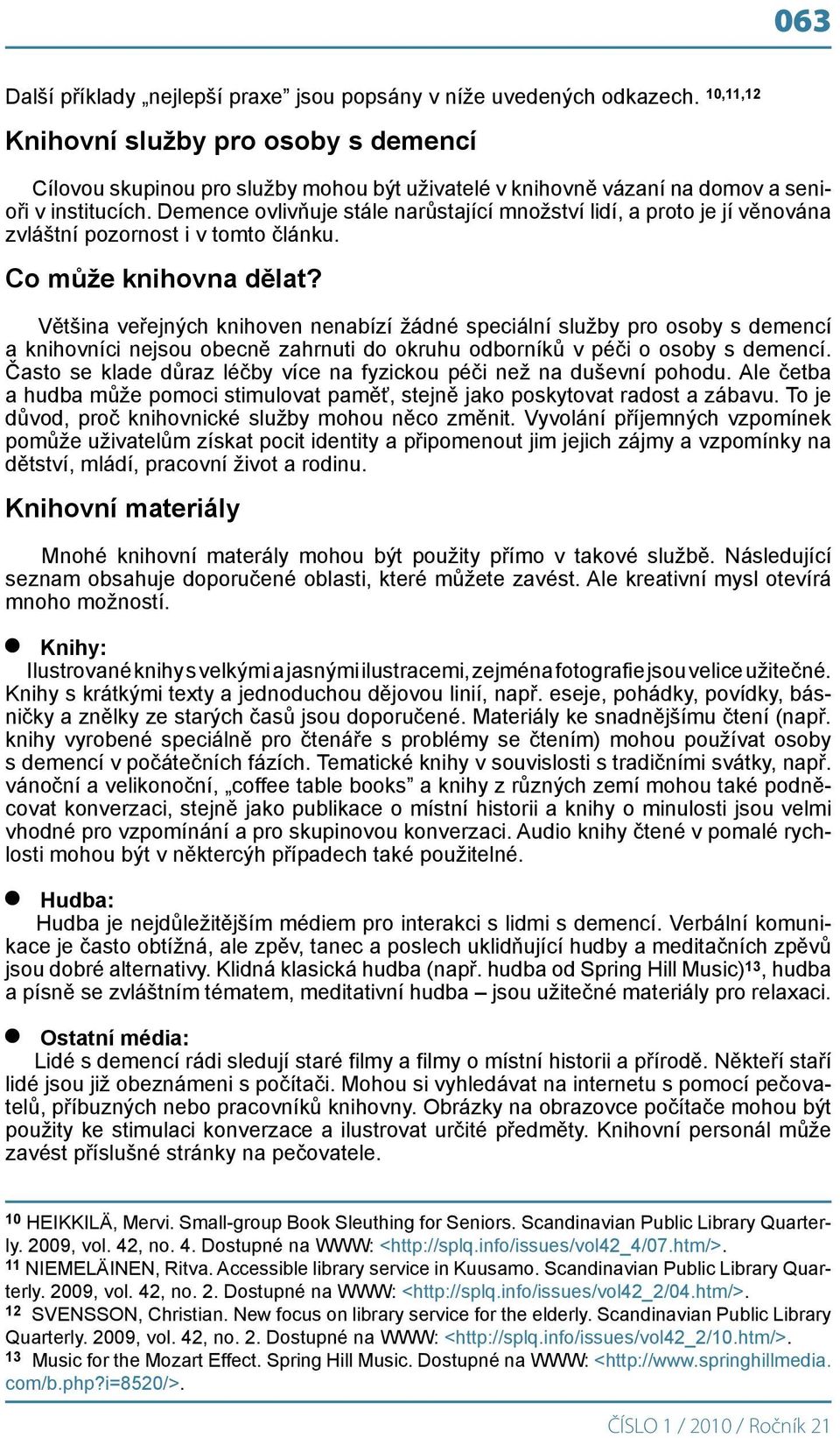 Demence ovlivňuje stále narůstající množství lidí, a proto je jí věnována zvláštní pozornost i v tomto článku. Co může knihovna dělat?