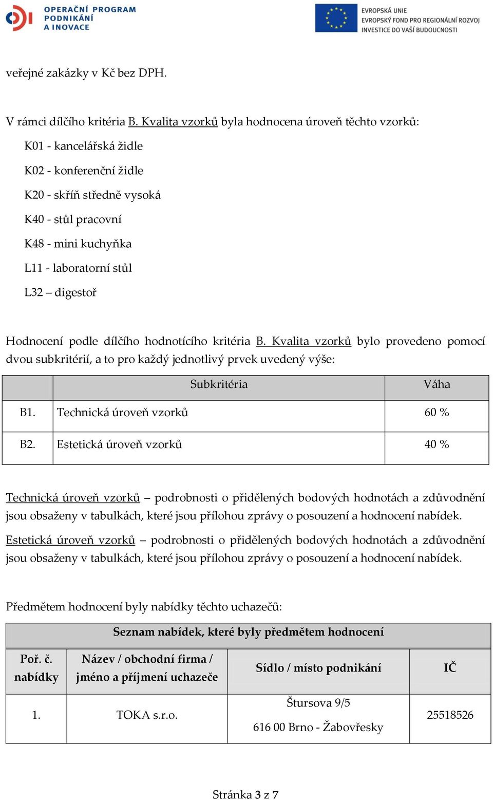 digestoř Hodnocení podle dílčího hodnotícího kritéria B. Kvalita vzorků bylo provedeno pomocí dvou subkritérií, a to pro každý jednotlivý prvek uvedený výše: Subkritéria Váha B1.