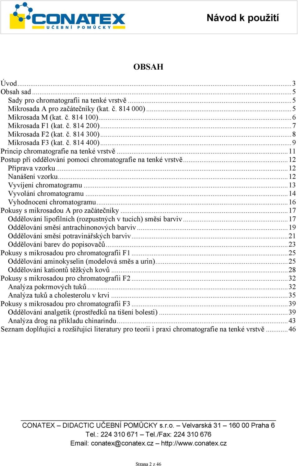 .. 12 Příprava vzorku... 12 Nanášení vzorku... 12 Vyvíjení chromatogramu... 13 Vyvolání chromatogramu... 14 Vyhodnocení chromatogramu... 16 Pokusy s mikrosadou A pro začátečníky.