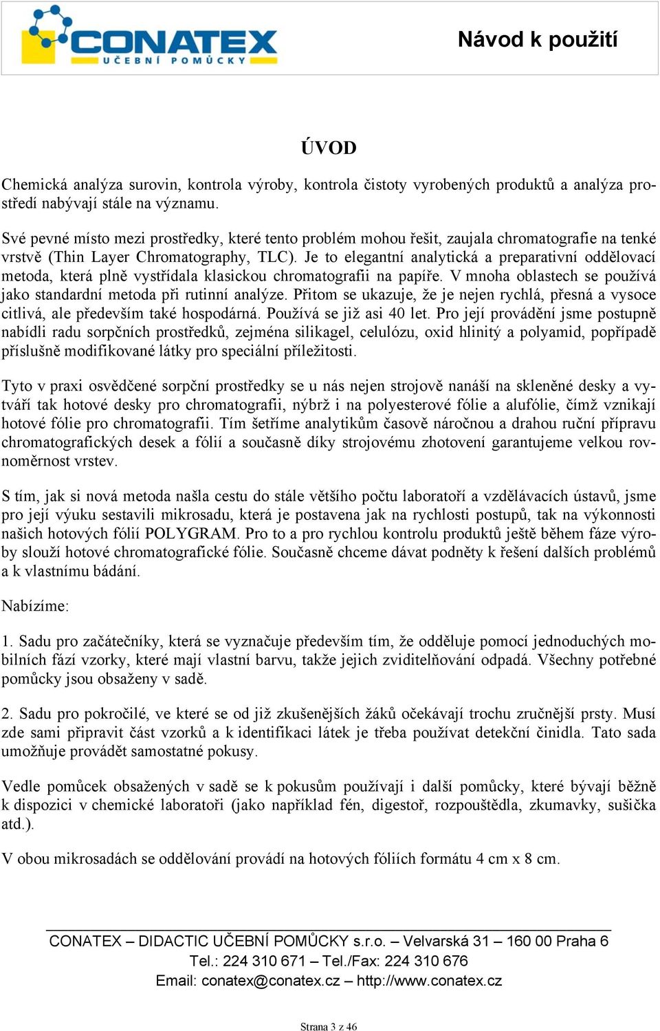 Je to elegantní analytická a preparativní oddělovací metoda, která plně vystřídala klasickou chromatografii na papíře. V mnoha oblastech se používá jako standardní metoda při rutinní analýze.