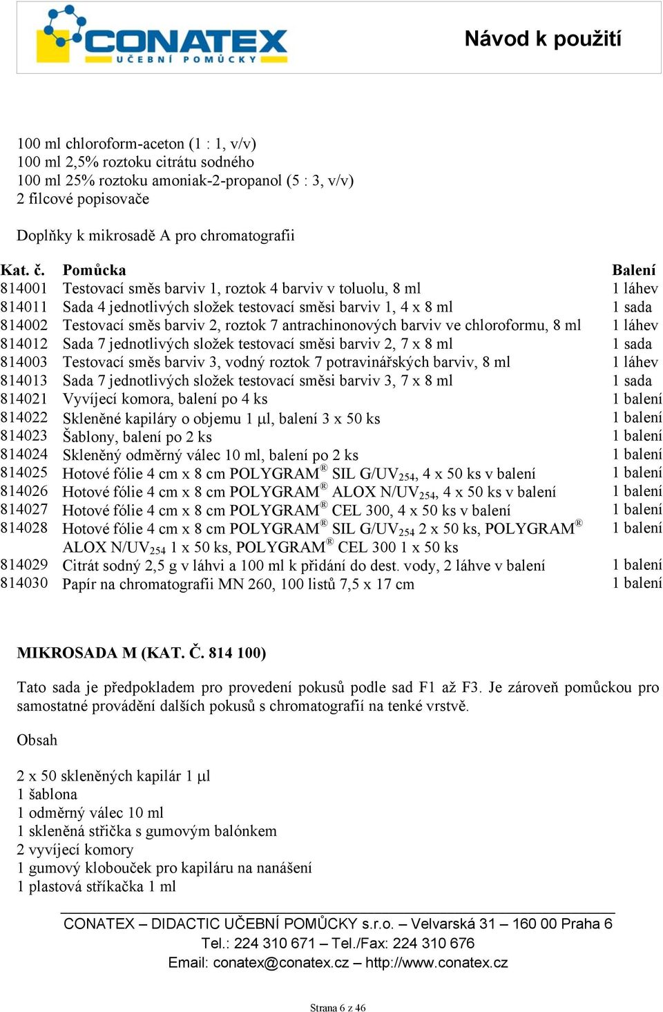 složek testovací směsi barviv 1, 4 x 8 ml Testovací směs barviv 2, roztok 7 antrachinonových barviv ve chloroformu, 8 ml Sada 7 jednotlivých složek testovací směsi barviv 2, 7 x 8 ml Testovací směs