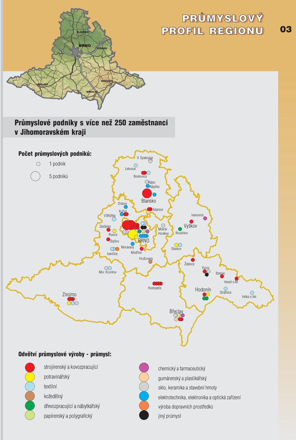 Krumlov Moravany Modøice Hrušovany Mokrá- Horákov Rousínov Slavkov Vyškov dánice Kyjov Bzec Veselí n.m. Znojmo Hustopeèe Hodonín Strá nice Velká n.vel.