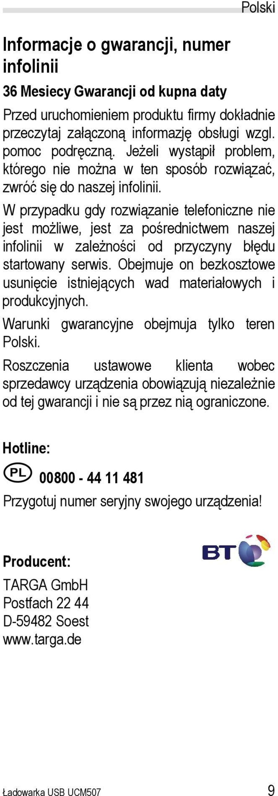 W przypadku gdy rozwiązanie telefoniczne nie jest możliwe, jest za pośrednictwem naszej infolinii w zależności od przyczyny błędu startowany serwis.