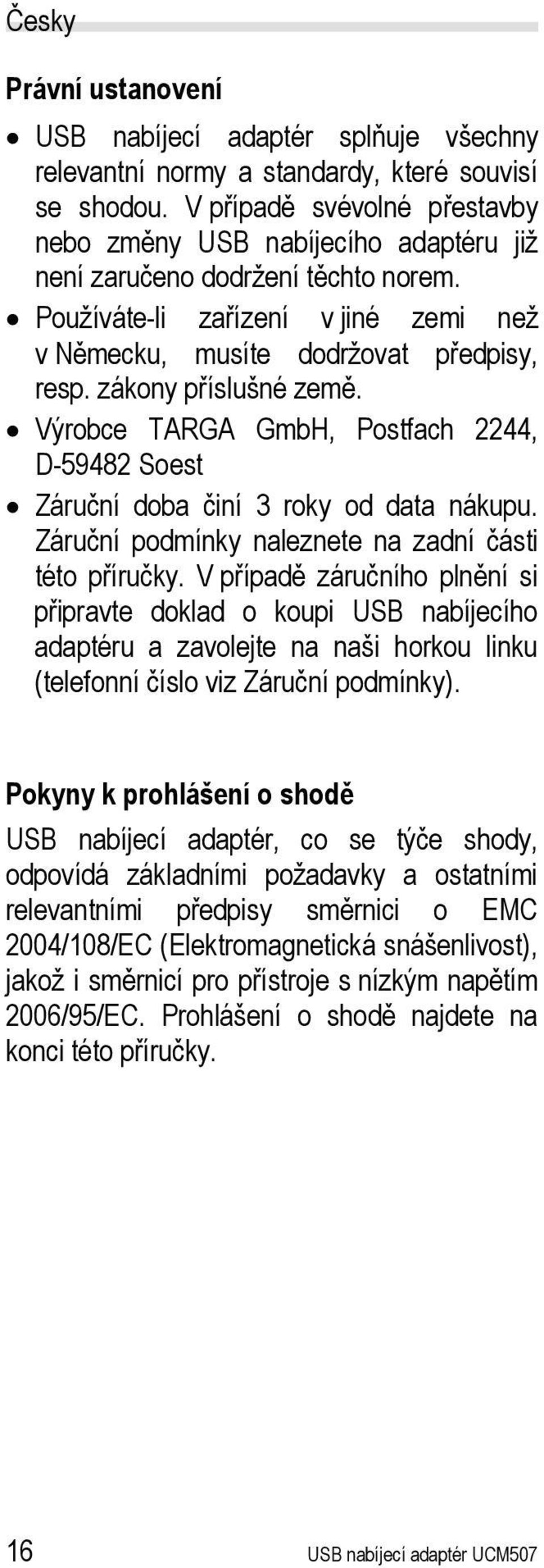 zákony příslušné země. Výrobce TARGA GmbH, Postfach 2244, D-59482 Soest Záruční doba činí 3 roky od data nákupu. Záruční podmínky naleznete na zadní části této příručky.