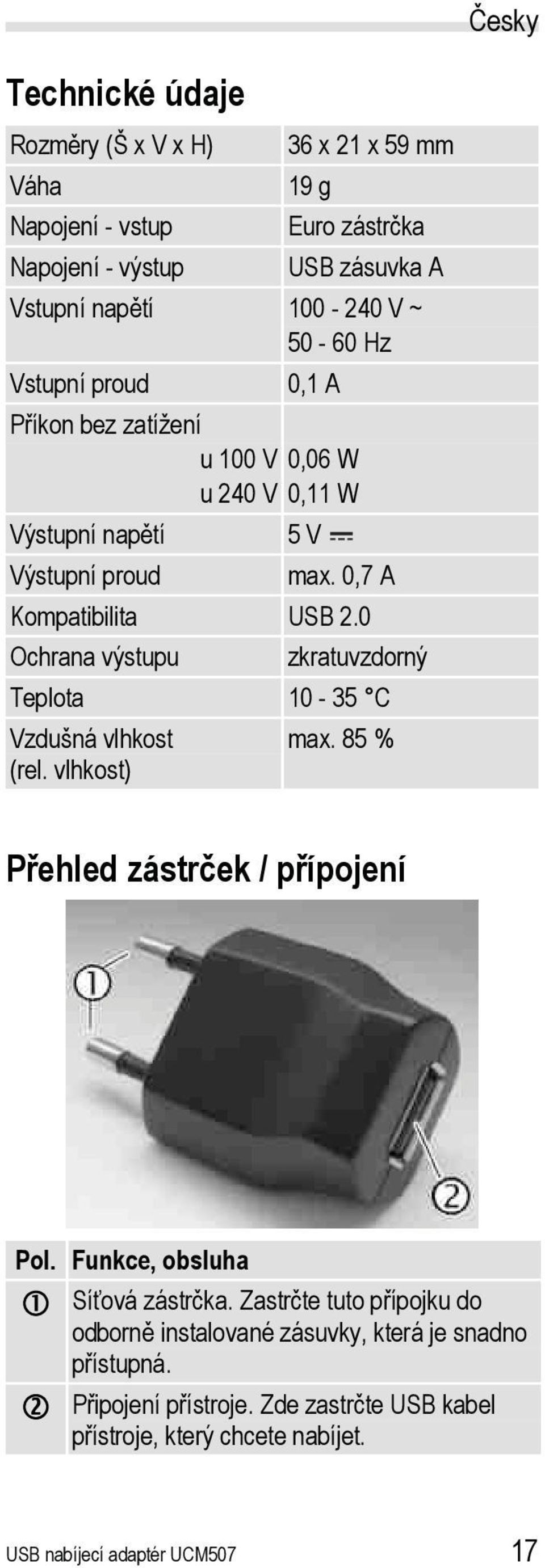 0 Ochrana výstupu zkratuvzdorný Teplota 10-35 C Vzdušná vlhkost (rel. vlhkost) max. 85 % Přehled zástrček / přípojení Pol. Funkce, obsluha Síťová zástrčka.