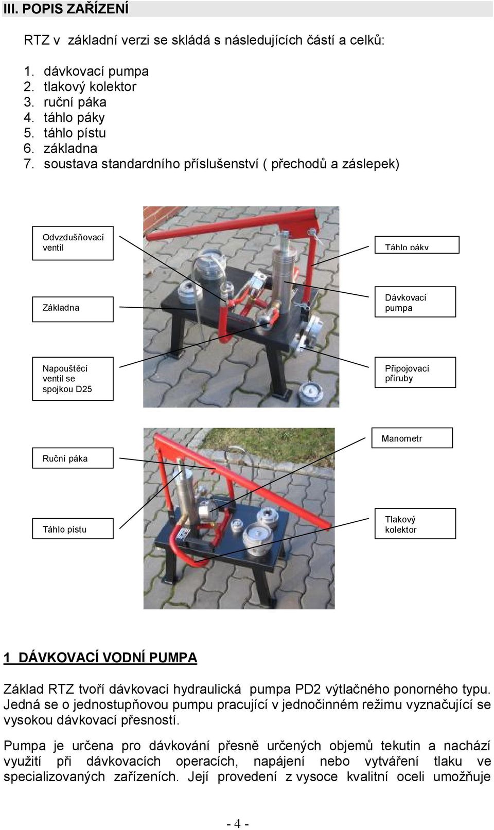 pístu Tlakový kolektor 1 DÁVKOVACÍ VODNÍ PUMPA Základ RTZ tvoří dávkovací hydraulická pumpa PD2 výtlačného ponorného typu.