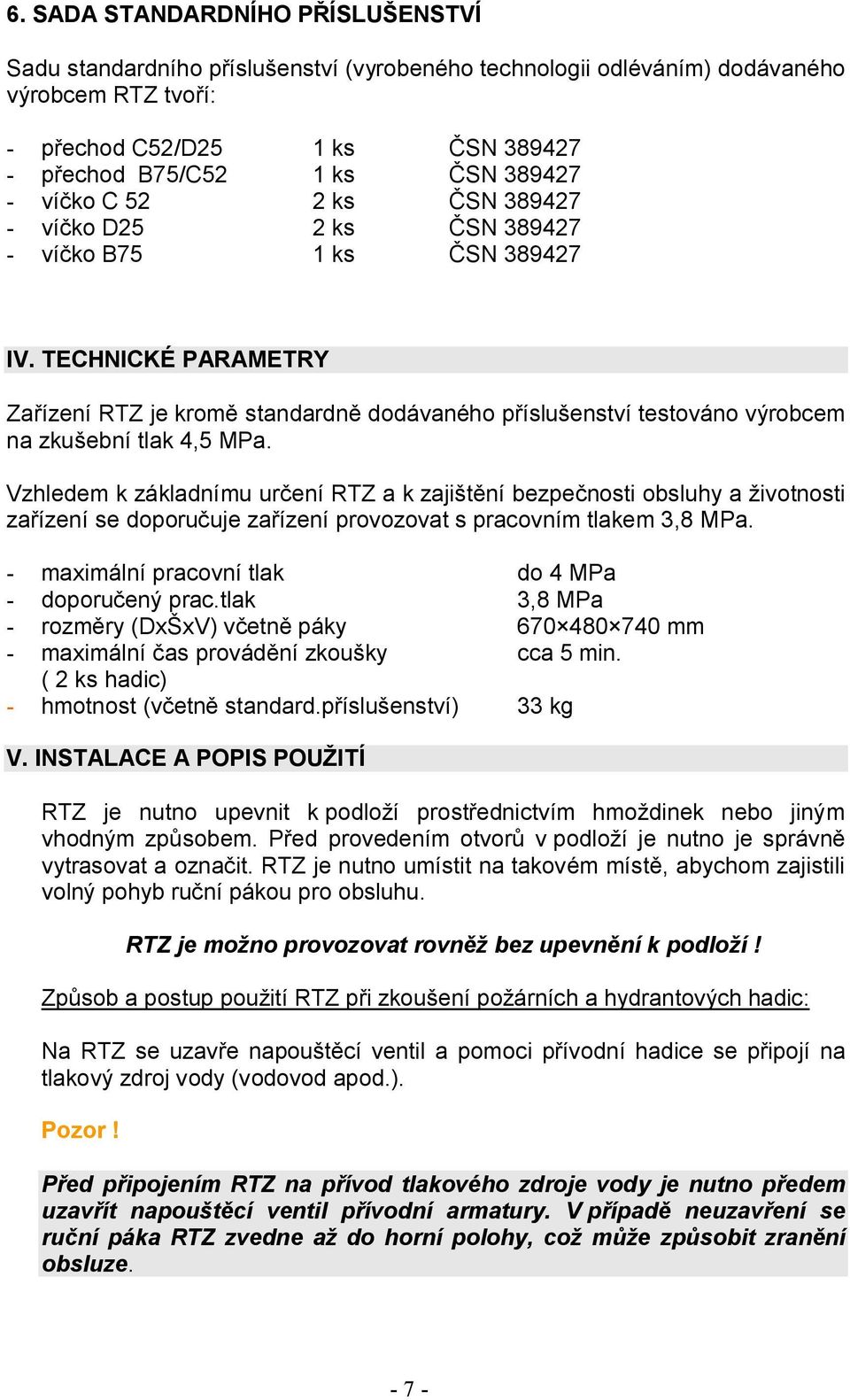 TECHNICKÉ PARAMETRY Zařízení RTZ je kromě standardně dodávaného příslušenství testováno výrobcem na zkušební tlak 4,5 MPa.