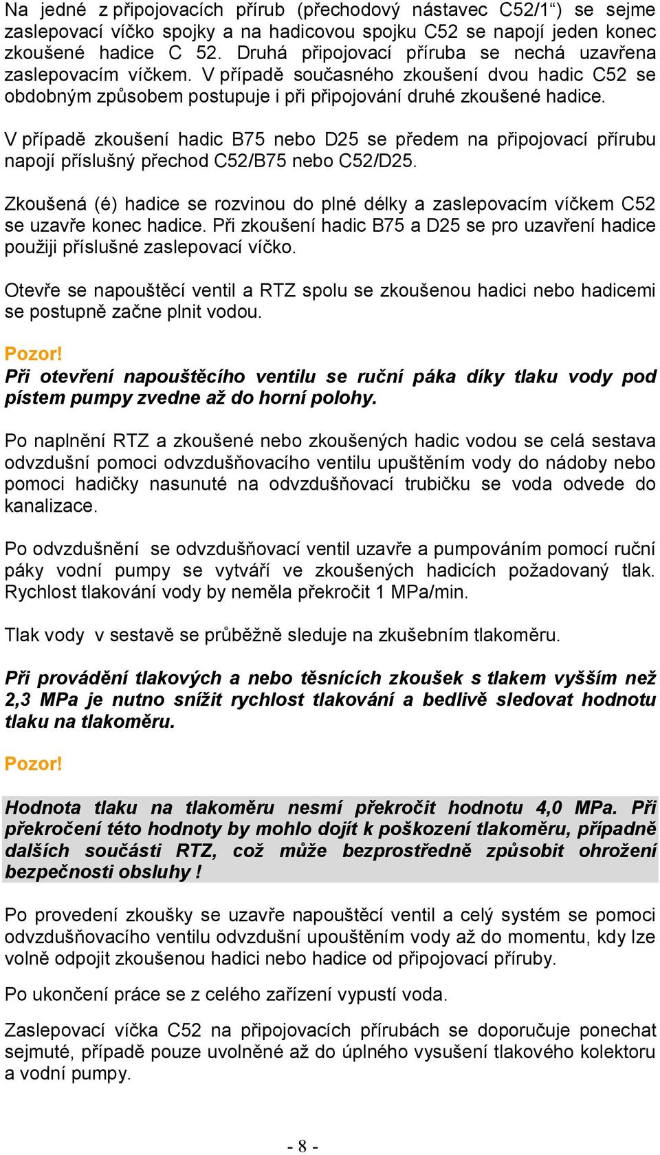 V případě zkoušení hadic B75 nebo D25 se předem na připojovací přírubu napojí příslušný přechod C52/B75 nebo C52/D25.