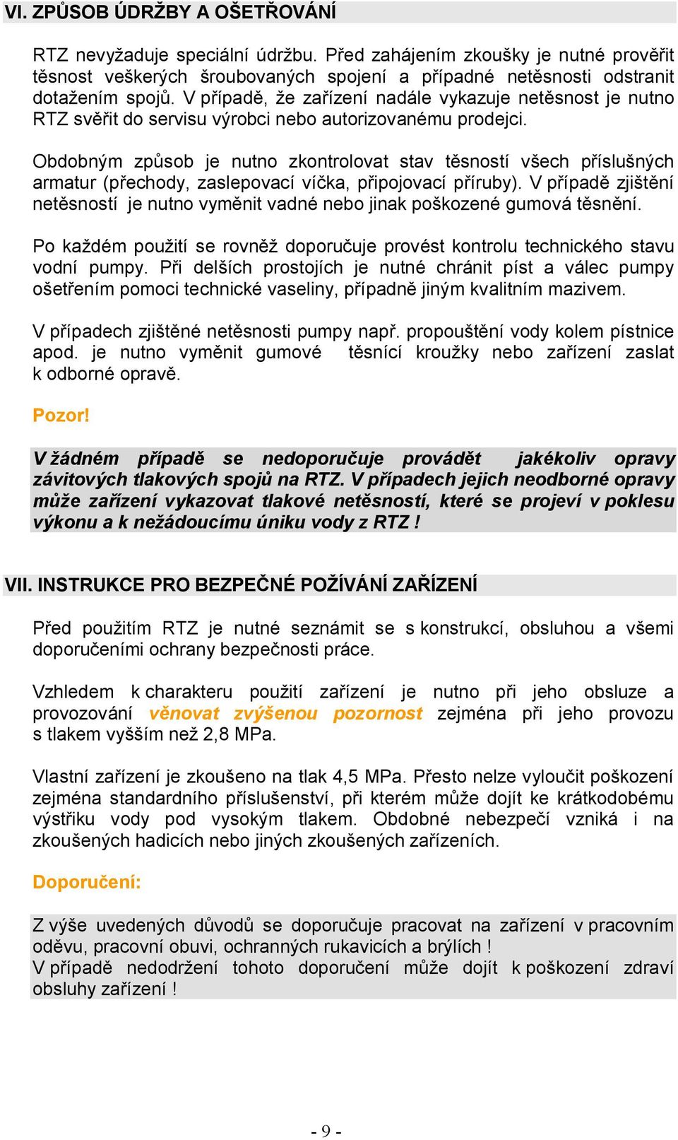 Obdobným způsob je nutno zkontrolovat stav těsností všech příslušných armatur (přechody, zaslepovací víčka, připojovací příruby).