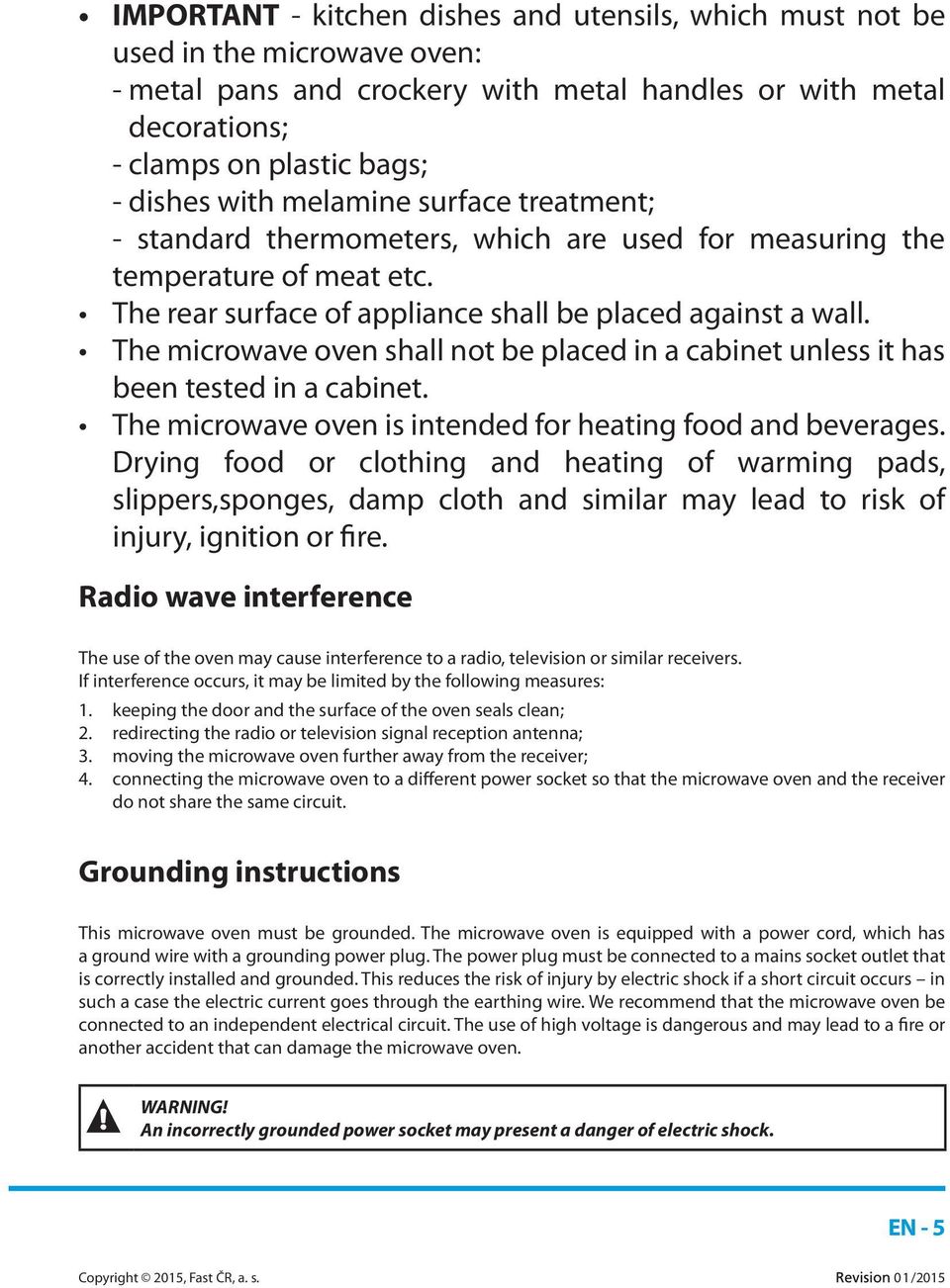 The microwave oven shall not be placed in a cabinet unless it has been tested in a cabinet. The microwave oven is intended for heating food and beverages.