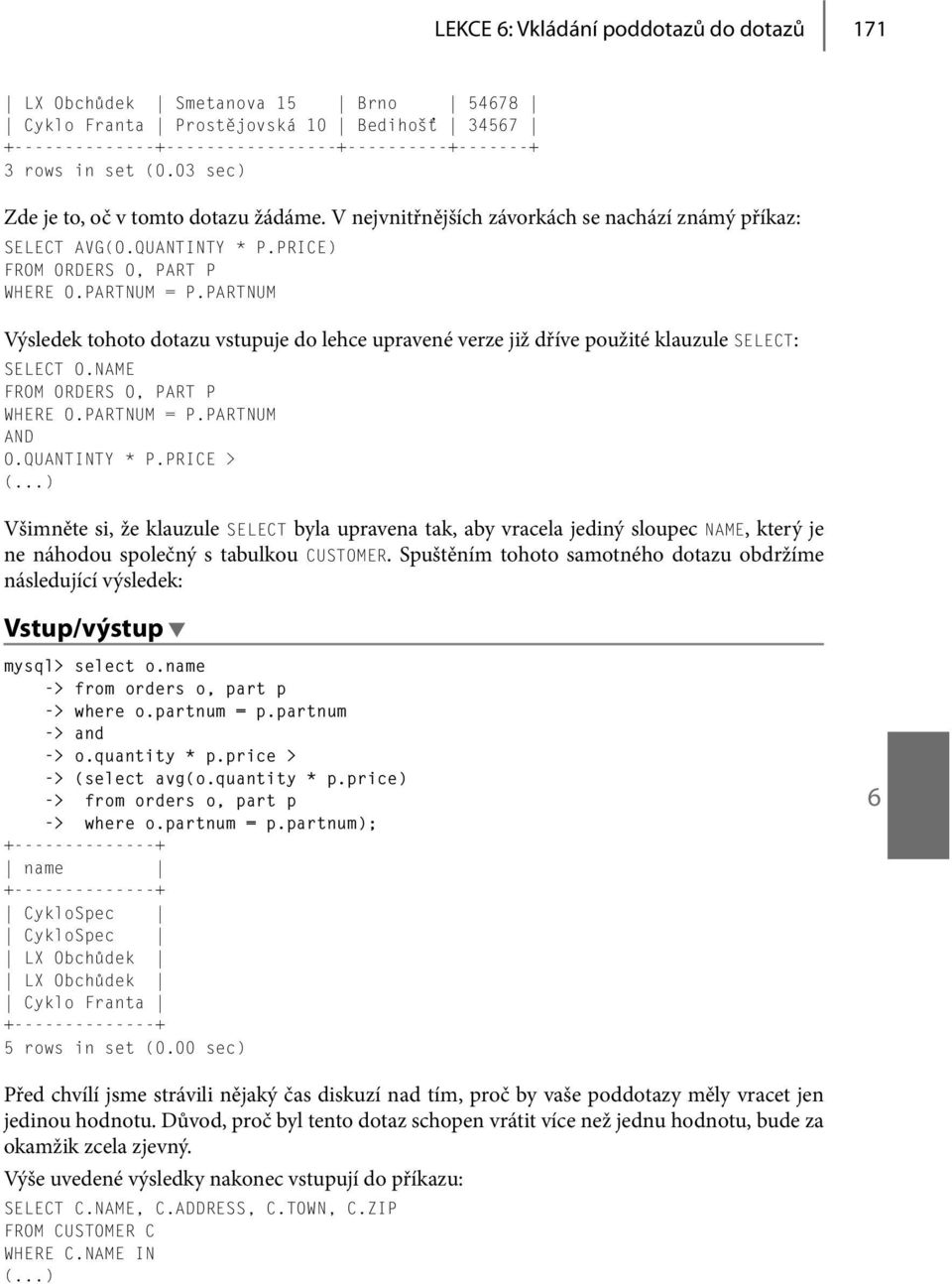 PARTNUM Výsledek tohoto dotazu vstupuje do lehce upravené verze již dříve použité klauzule SELECT: SELECT O.NAME FROM ORDERS O, PART P WHERE O.PARTNUM = P.PARTNUM AND O.QUANTINTY * P.PRICE > (.