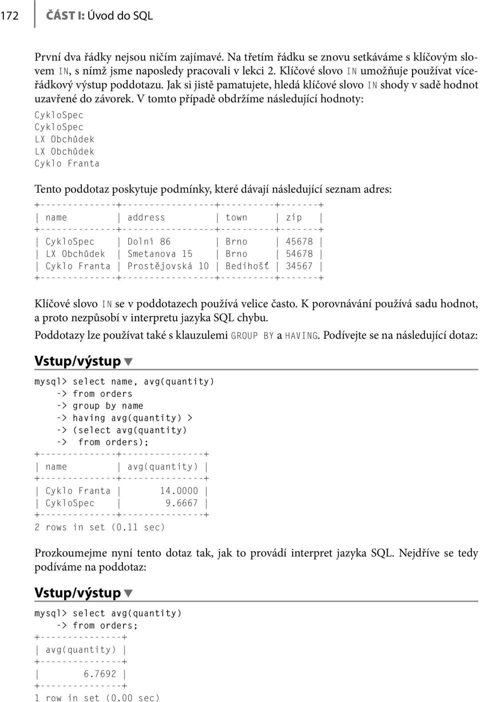 V tomto případě obdržíme následující hodnoty: CykloSpec CykloSpec LX Obchůdek LX Obchůdek Cyklo Franta Tento poddotaz poskytuje podmínky, které dávají následující seznam adres: