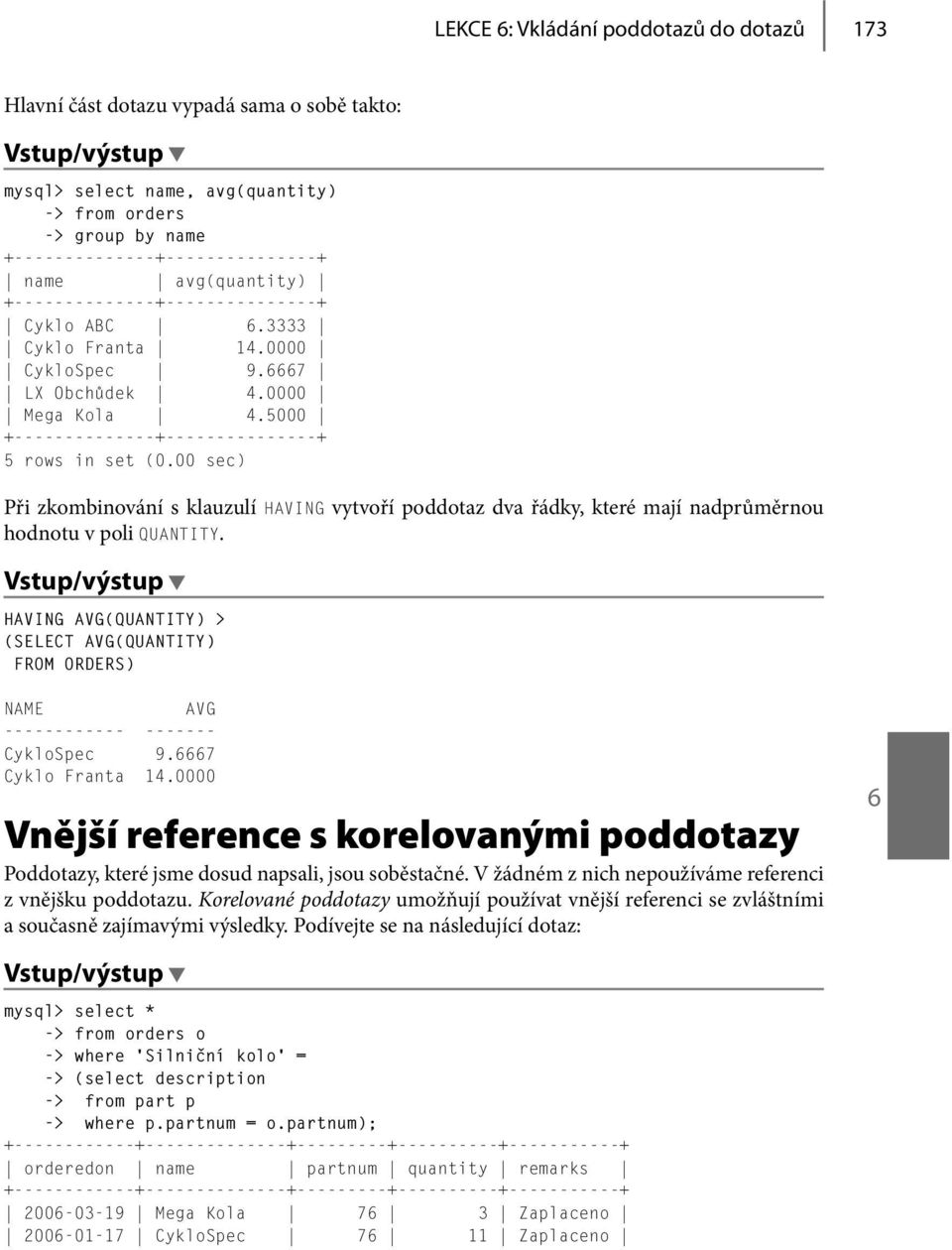 00 sec) Při zkombinování s klauzulí HAVING vytvoří poddotaz dva řádky, které mají nadprůměrnou hodnotu v poli QUANTITY.