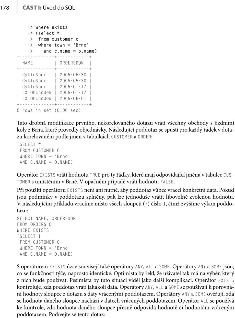 +-------------+------------+ 5 rows in set (0.00 sec) Tato drobná modifikace prvního, nekorelovaného dotazu vrátí všechny obchody s jízdními koly z Brna, které provedly objednávky.