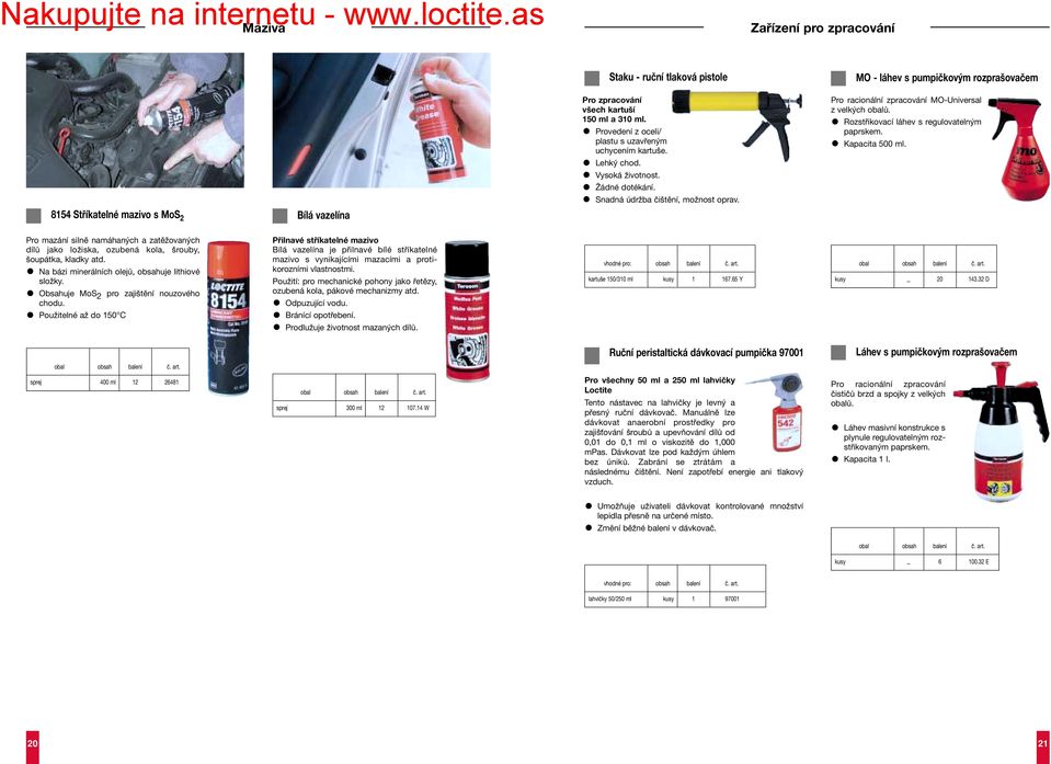 Rozstřikovací s regulovatelným paprskem. Kapacita 500 ml. Pro mazání silně namáhaných a zatěžovaných dílů jako ložiska, ozubená kola, šrouby, šoupátka, kladky atd.