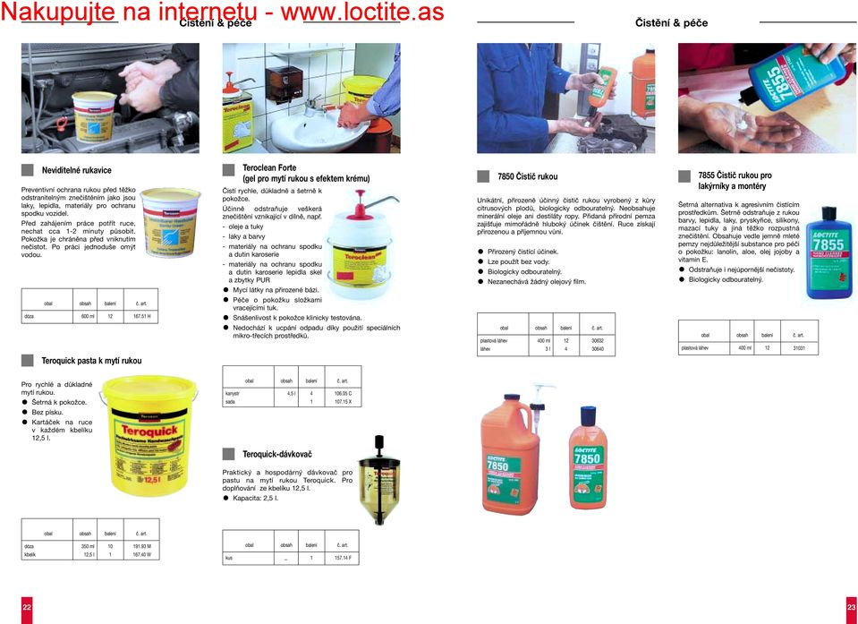 5 H Teroquick pasta k mytí rukou Teroclean Forte (gel pro mytí rukou s efektem krému) Čistí rychle, důkladně a šetrně k pokožce. Účinně odstraňuje veškerá znečištění vznikající v dílně, např.