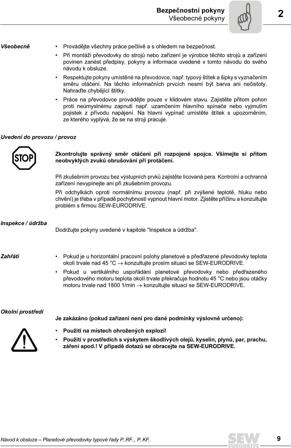 Respektujte pokyny umístěné na převodovce, např. typový štítek a šipky s vyznačením směru otáčení. Na těchto informačních prvcích nesmí být barva ani nečistoty. Nahraďte chybějící štítky.