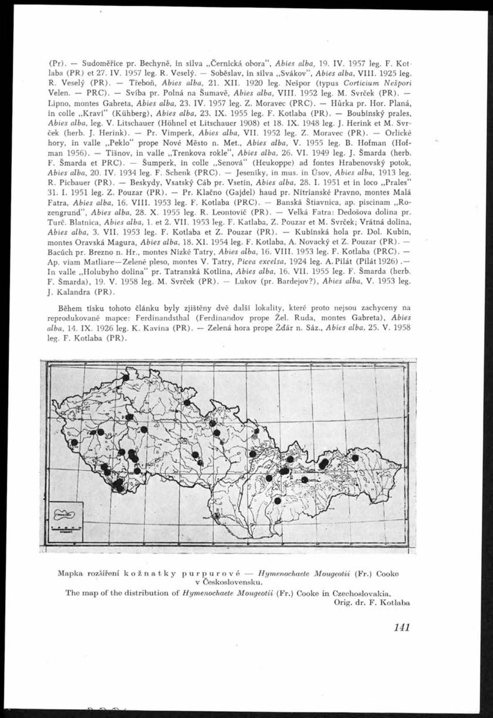 Lipno, montes Gabreta, A bies alba, 23. IV. 1957 leg. Z. Moravec (P R C ). Hůrka pr. Hor. Planá, in colle K raví (Kiihberg), A bies alba, 23. IX. 1955 leg. F. Kotlaba (P R ).