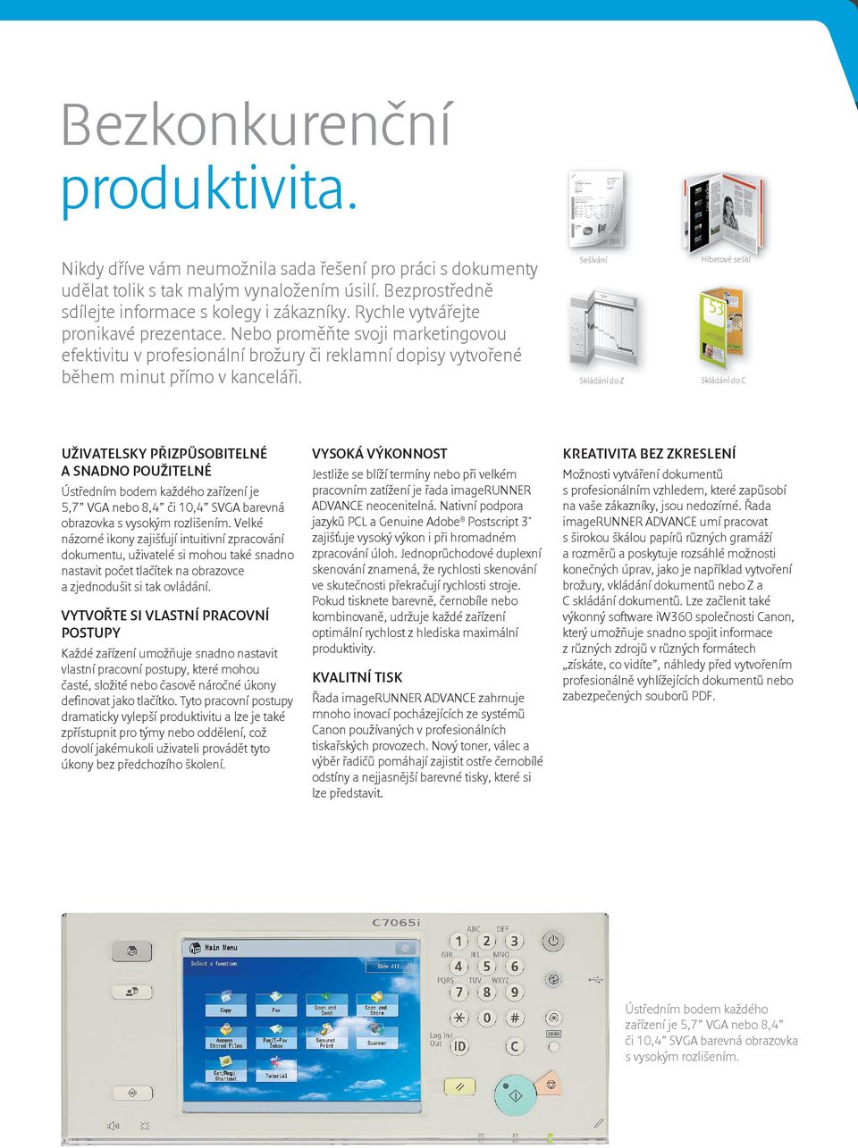 UŽIVATELSKY PŘIZPŮSOBITELNÉ A SNADNO POUŽITELNÉ Ústředním bodem každého zařízení je 5,7 VGA nebo 8,4 či 10,4 SVGA barevná obrazovka s vysokým rozlišením.