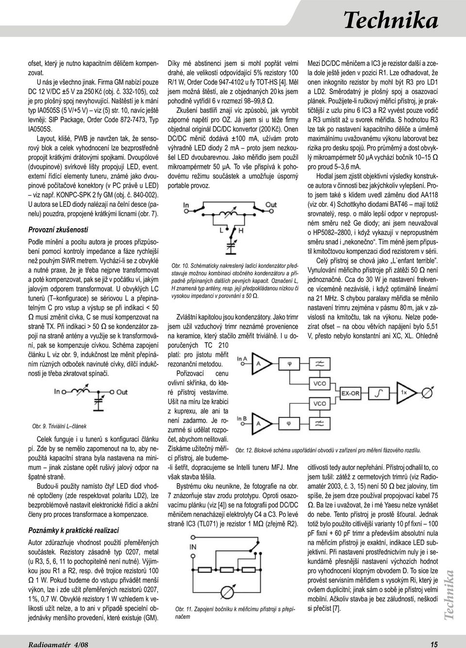 Layout, klišé, PWB je navržen tak, že sensorový blok a celek vyhodnocení lze bezprostředně propojit krátkými drátovými spojkami. Dvoupólové (dvoupinové) svírkové lišty propojují LED, event.