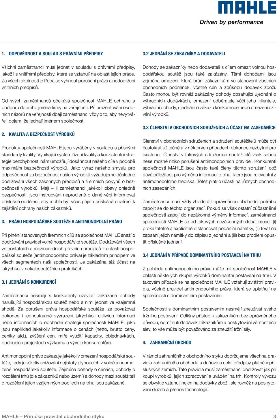 Za všech okolností je třeba se vyhnout porušení práva a nedodržení vnitřních předpisů. Od svých zaměstnanců očekává společnost MAHLE ochranu a podporu dobrého jména firmy na veřejnosti.