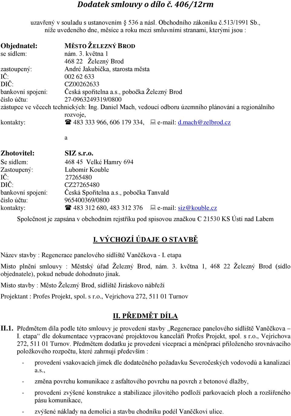 května 1 468 22 Železný Brod zastoupený: André Jakubička, starosta města IČ: 002 62 633 DIČ: CZ00262633 bankovní spojení: Česká spořitelna a.s., pobočka Železný Brod číslo účtu: 27-0963249319/0800 zástupce ve věcech technických: Ing.