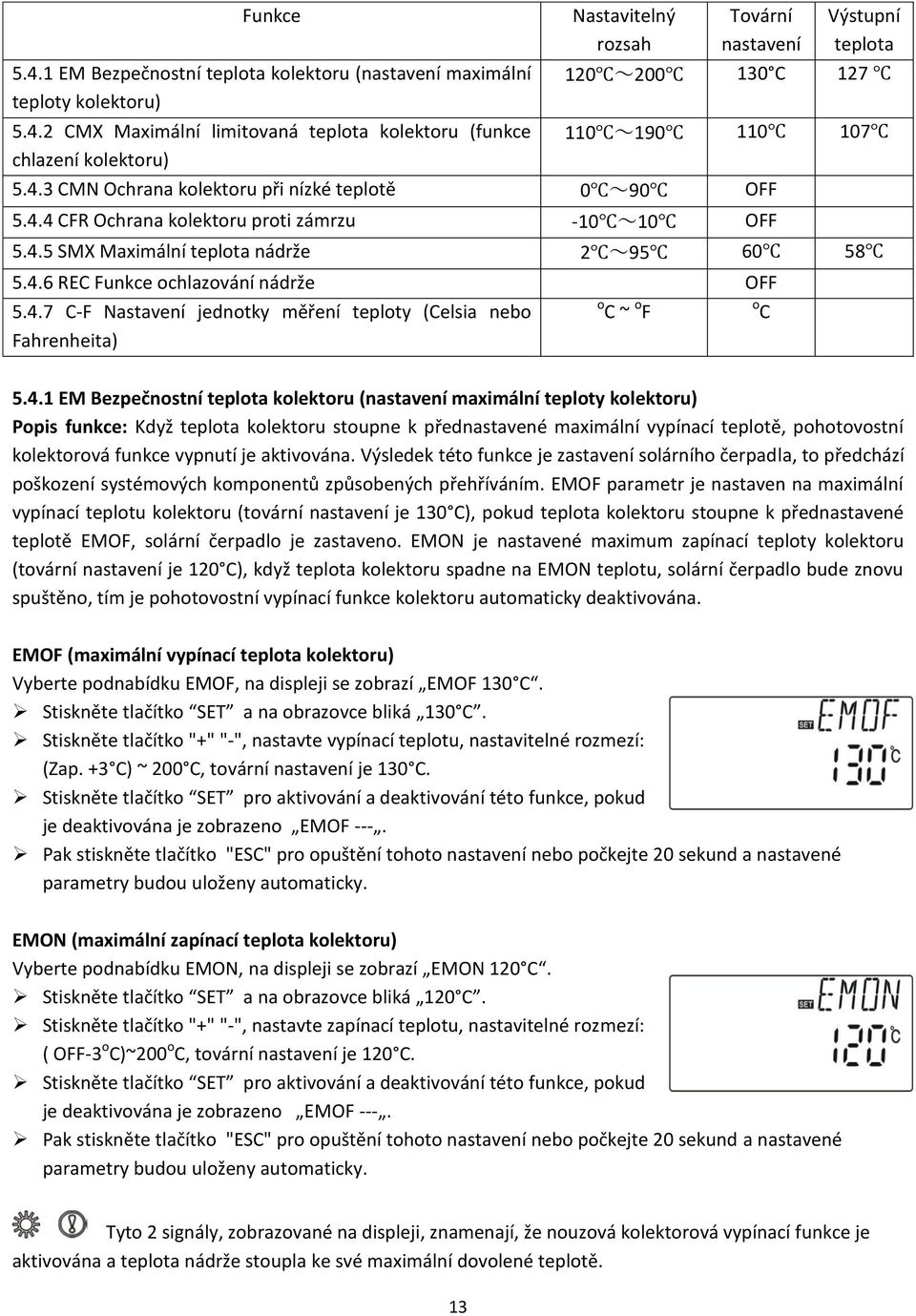 4.1 EM Bezpečnostní teplota kolektoru (nastavení maximální teploty kolektoru) Popis funkce: Když teplota kolektoru stoupne k přednastavené maximální vypínací teplotě, pohotovostní kolektorová funkce