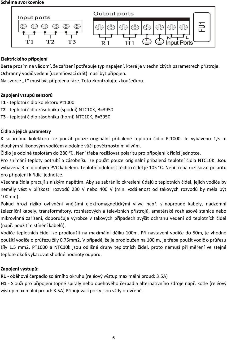 Zapojení vstupů senzorů T1 - teplotní čidlo kolektoru Pt1000 T2 - teplotní čidlo zásobníku (spodní) NTC10K, B=3950 T3 - teplotní čidlo zásobníku (horní) NTC10K, B=3950 Čidla a jejich parametry K