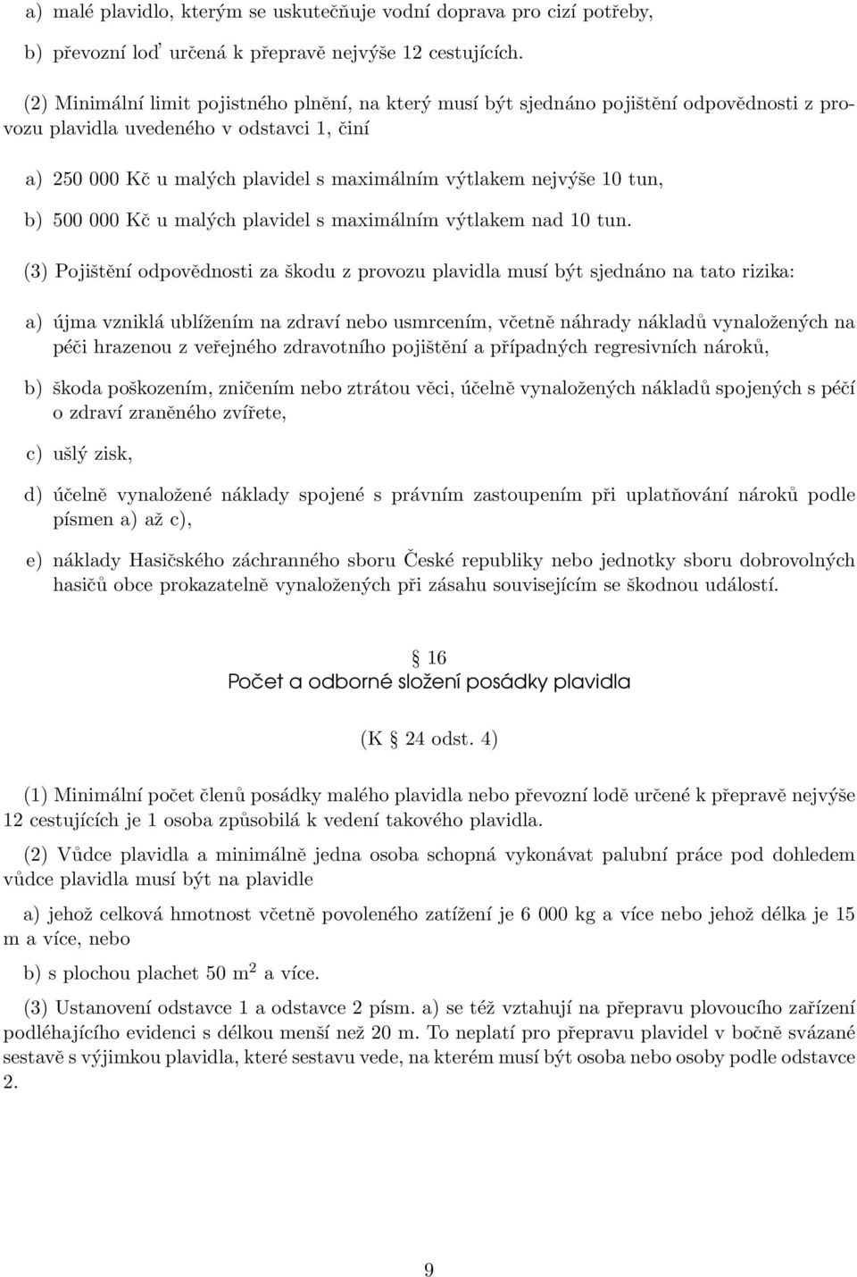 10 tun, b) 500 000 Kč u malých plavidel s maximálním výtlakem nad 10 tun.