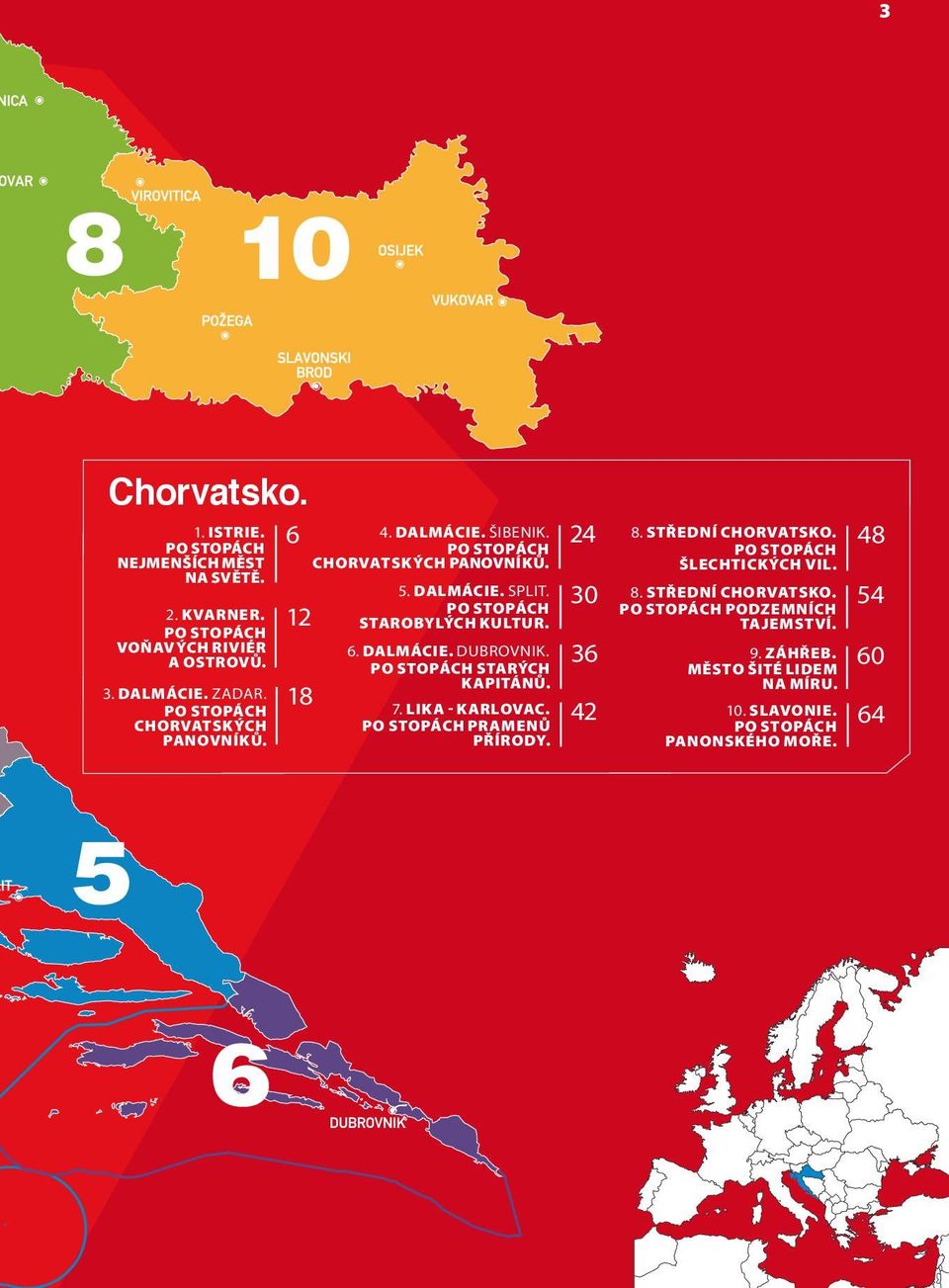 6. DALMÁCIE. DUBROVNIK. 36 po stopách starých kapitánů. 7. LIKA - KARLOVAC. 42 po stopách pramenů přírody. 8. STŘEDNÍ CHORVATSKO.