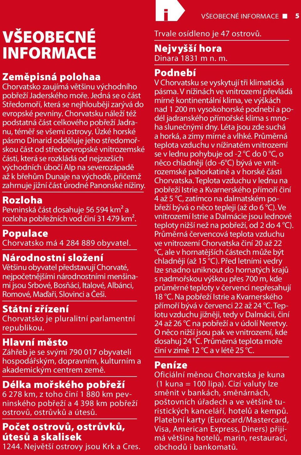 Úzké horské pásmo Dinarid odděluje jeho středomořskou část od středoevropské vnitrozemské části, která se rozkládá od nejzazších východních úbočí Alp na severozápadě až k břehům Dunaje na východě,