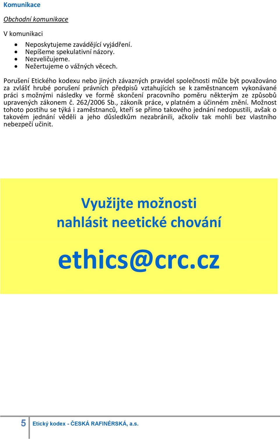 následky ve formě skončení pracovního poměru některým ze způsobů upravených zákonem č. 262/2006 Sb., zákoník práce, v platném a účinném znění.