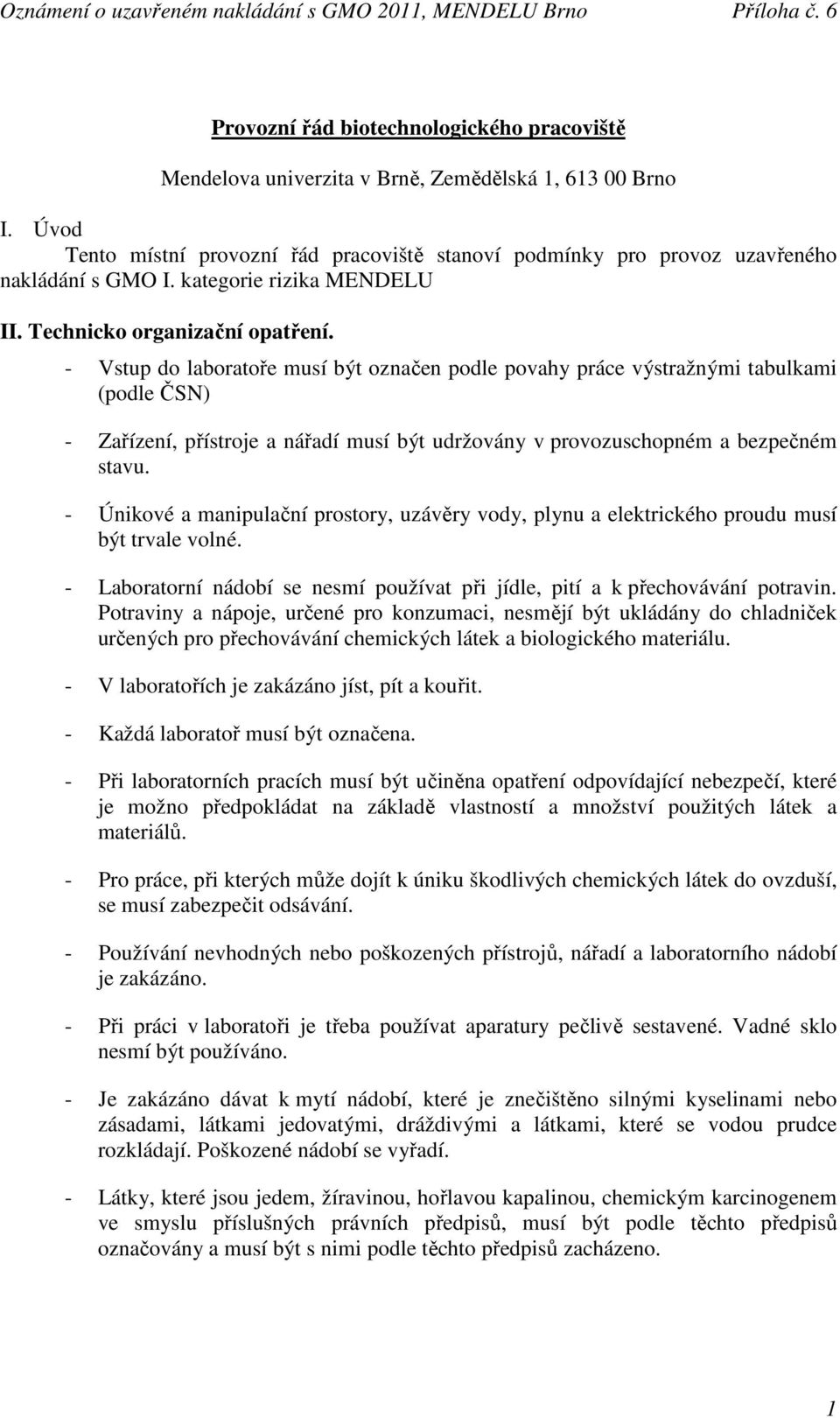 - Vstup do laboratoře musí být označen podle povahy práce výstražnými tabulkami (podle ČSN) - Zařízení, přístroje a nářadí musí být udržovány v provozuschopném a bezpečném stavu.