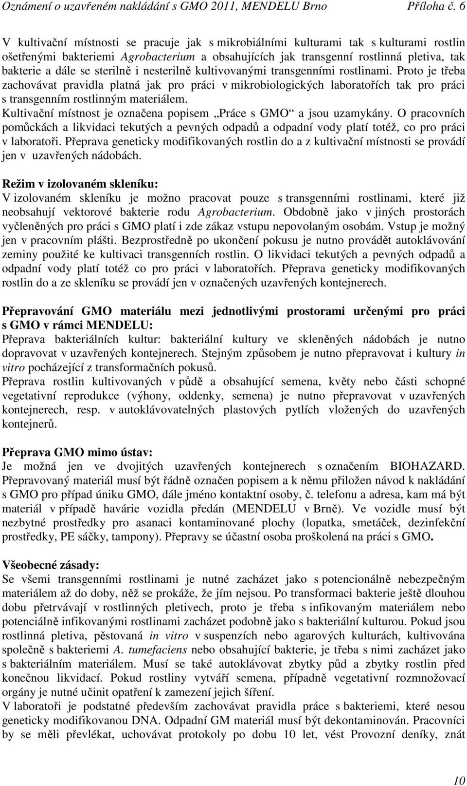 Kultivační místnost je označena popisem Práce s GMO a jsou uzamykány. O pracovních pomůckách a likvidaci tekutých a pevných odpadů a odpadní vody platí totéž, co pro práci v laboratoři.