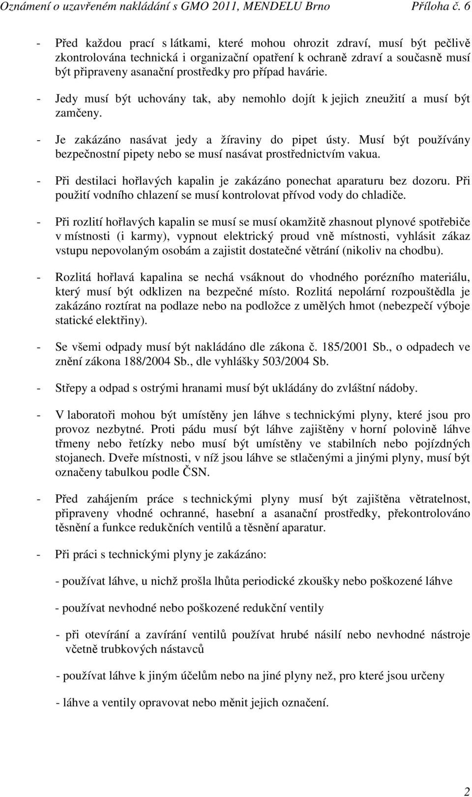 Musí být používány bezpečnostní pipety nebo se musí nasávat prostřednictvím vakua. - Při destilaci hořlavých kapalin je zakázáno ponechat aparaturu bez dozoru.