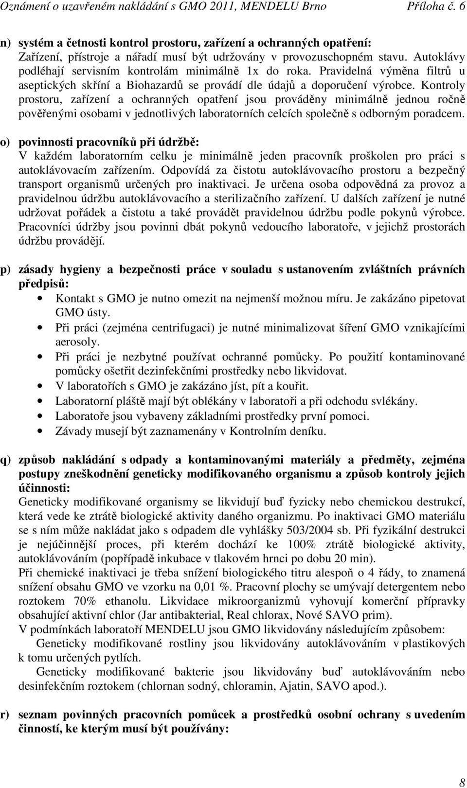 Kontroly prostoru, zařízení a ochranných opatření jsou prováděny minimálně jednou ročně pověřenými osobami v jednotlivých laboratorních celcích společně s odborným poradcem.