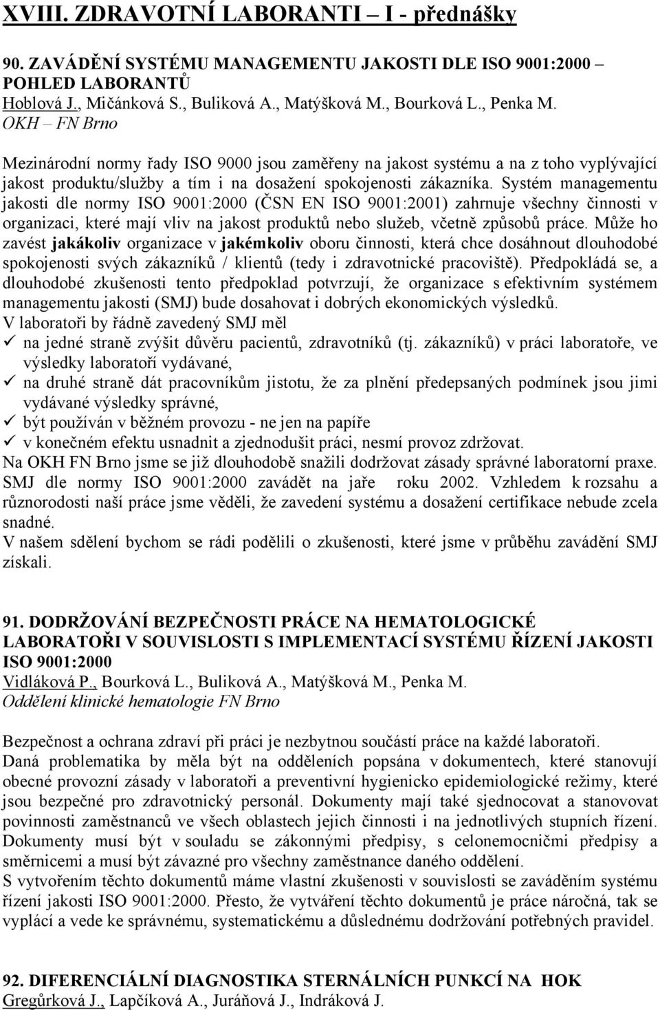 Systém managementu jakosti dle normy ISO 9001:2000 (ČSN EN ISO 9001:2001) zahrnuje všechny činnosti v organizaci, které mají vliv na jakost produktů nebo služeb, včetně způsobů práce.